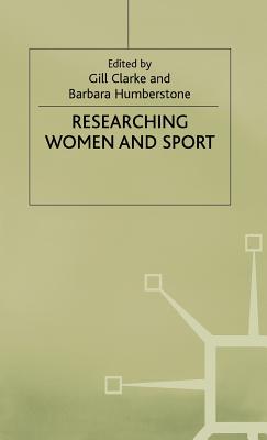 Researching Women and Sport - Clarke, Gill (Editor), and Humberstone, Barbara (Editor)