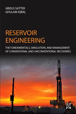 Reservoir Engineering: The Fundamentals, Simulation, and Management of Conventional and Unconventional Recoveries - Satter, Abdus, Dr., and Iqbal, Ghulam M