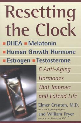 Resetting the Clock: Five Anti-Aging Hormones That Improve and Extend Life - Cranton, Elmer, and Fryer, William