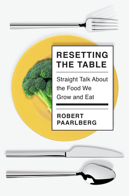 Resetting the Table: Straight Talk about the Food We Grow and Eat - Paarlberg, Robert