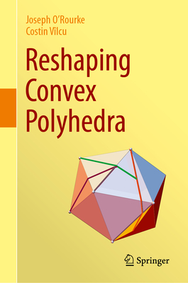 Reshaping Convex Polyhedra - O'Rourke, Joseph, and Vlcu, Costin