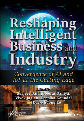 Reshaping Intelligent Business and Industry: Convergence of AI and Iot at the Cutting Edge - Dalal, Surjeet (Editor), and Dahiya, Neeraj (Editor), and Jaglan, Vivek (Editor)