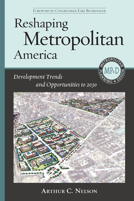 Reshaping Metropolitan America: Development Trends and Opportunities to 2030 - Nelson, Arthur C, Dr., and Blumenauer, Earl (Foreword by)