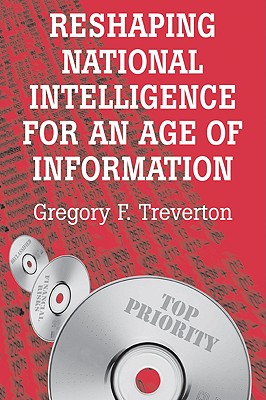 Reshaping National Intelligence for an Age of Information - Treverton, Gregory F.