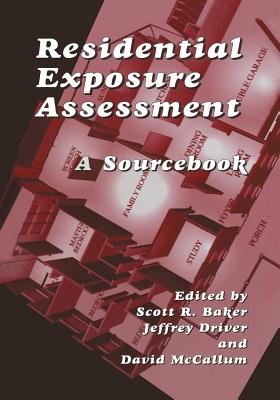 Residential Exposure Assessment: A Sourcebook - Driver, Jeffrey (Editor), and Baker, Scott R (Editor), and McCallum, David (Editor)