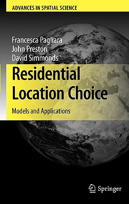 Residential Location Choice: Models and Applications - Pagliara, Francesca (Editor), and Preston, John (Editor), and Simmonds, David (Editor)