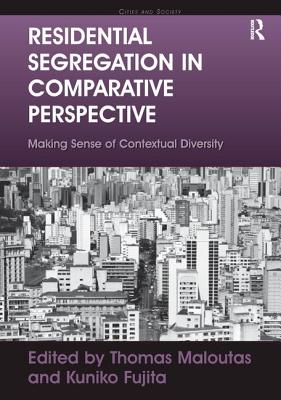 Residential Segregation in Comparative Perspective: Making Sense of Contextual Diversity - Fujita, Kuniko, Dr., and Maloutas, Thomas (Editor)