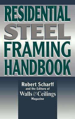 Residential Steel Framing Handbook - Scharff, Robert, and Walls & Ceilings Magazine