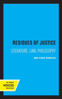 Residues of Justice: Literature, Law, Philosophy - Dimock, Wai Chee