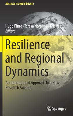 Resilience and Regional Dynamics: An International Approach to a New Research Agenda - Pinto, Hugo (Editor), and Noronha, Teresa (Editor), and Vaz, Eric (Editor)