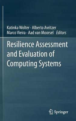 Resilience Assessment and Evaluation of Computing Systems - Wolter, Katinka (Editor), and Avritzer, Alberto (Editor), and Vieira, Marco (Editor)