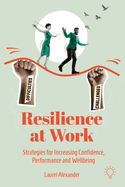 Resilience at Work: Strategies for Increasing Confidence, Performance and Wellbeing