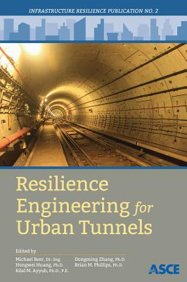 Resilience Engineering for Urban Tunnels - Beer, Michael (Editor), and Huang, Hongwei (Editor), and Ayyub, Bilal M (Editor)