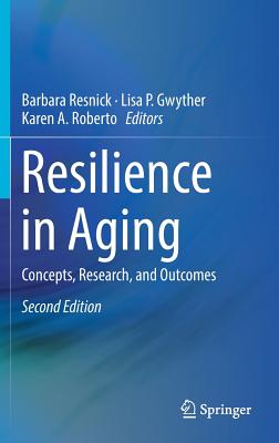 Resilience in Aging: Concepts, Research, and Outcomes - Resnick, Barbara (Editor), and Gwyther, Lisa P (Editor), and Roberto, Karen A (Editor)