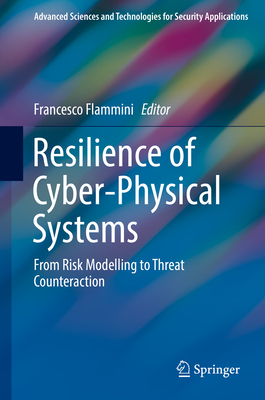 Resilience of Cyber-Physical Systems: From Risk Modelling to Threat Counteraction - Flammini, Francesco (Editor)