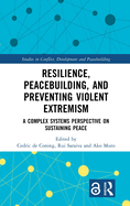 Resilience, Peacebuilding, and Preventing Violent Extremism: A Complex Systems Perspective on Sustaining Peace