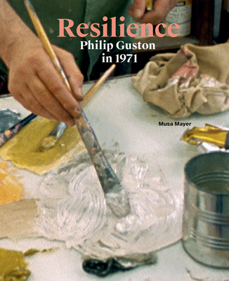 Resilience: Philip Guston in 1971 - Guston, Philip, and Mayer, Musa (Text by)