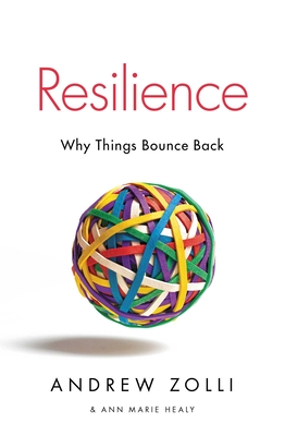 Resilience: Why Things Bounce Back - Zolli, Andrew, and Healy, Ann Marie