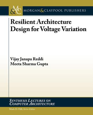 Resilient Architecture Design for Voltage Variation - Reddi, Vijay Janapa, and Gupta, Meeta Sharma