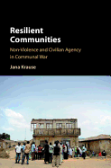 Resilient Communities: Non-Violence and Civilian Agency in Communal War