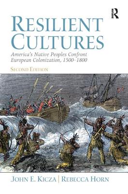 Resilient Cultures: America's Native Peoples Confront European Colonialization 1500-1800 - Kicza, John, and Horn, Rebecca
