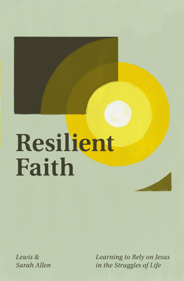 Resilient Faith: Learning to Rely on Jesus in the Struggles of Life - Allen, Lewis, and Allen, Sarah