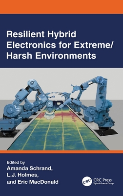 Resilient Hybrid Electronics for Extreme/Harsh Environments - Schrand, Amanda (Editor), and Holmes (Editor), and MacDonald, Eric (Editor)