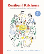 Resilient Kitchens: American Immigrant Cooking in a Time of Crisis: Essays & Recipes