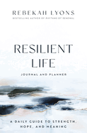 Resilient Life Journal and Planner: A Daily Guide to Strength, Hope, and Meaning