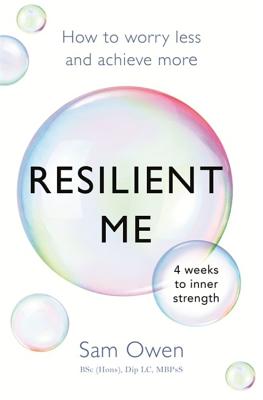 Resilient Me: How to worry less and achieve more - Owen, Sam