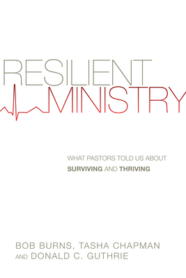 Resilient Ministry: What Pastors Told Us about Surviving and Thriving - Burns, Bob, and Chapman, Tasha D, and Guthrie, Donald C