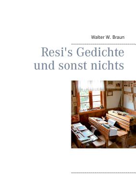 Resi's Gedichte Und Sonst Nichts - Braun, Walter W