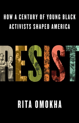 Resist: How a Century of Young Black Activists Shaped America - Omokha, Rita