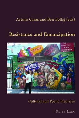 Resistance and Emancipation: Cultural and Poetic Practices - Canaparo, Claudio (Series edited by), and Bollig, Ben (Editor)