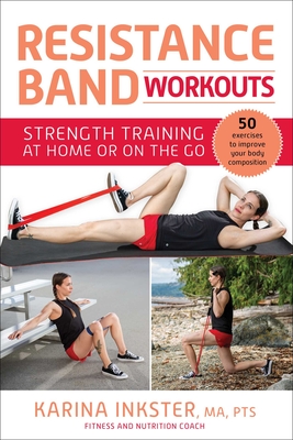 Resistance Band Workouts: 50 Exercises for Strength Training at Home or on the Go - Inkster, Karina