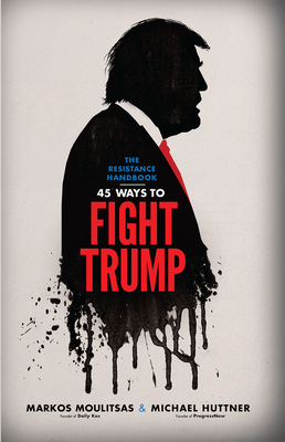 Resistance Handbook: 45 Ways to Fight Trump - Moulitsas, Markos, and Huttner, Michael