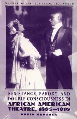 Resistance, Parody and Double Consciousness in African American Theatre, 1895-19 - Krasner, David