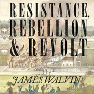 Resistance, Rebellion & Revolt: How Slavery Was Overthrown