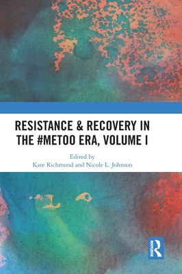 Resistance & Recovery in the #MeToo era, Volume I - Richmond, Kate (Editor), and Johnson, Nicole L (Editor)