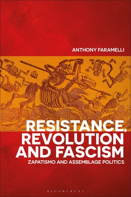 Resistance, Revolution and Fascism: Zapatismo and Assemblage Politics - Faramelli, Anthony