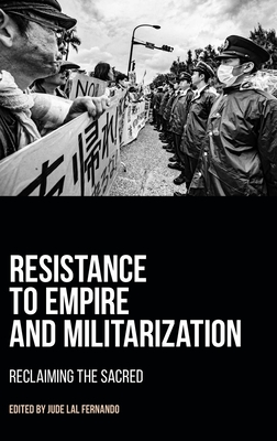 Resistance to Empire and Militarization: Reclaiming the Sacred - Fernando, Jude Lale (Editor)