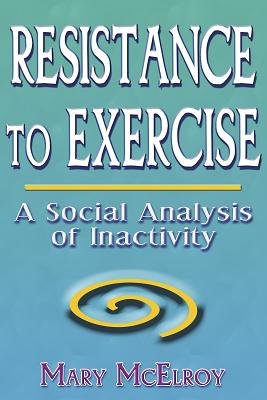 Resistance to Exercise: A Social Analysis of Inactivity - McElroy, Mary