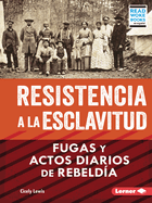 Resistencia a la Esclavitud (Resistance to Slavery): Fugas Y Actos Diarios de Rebeld?a (from Escape to Everyday Rebellion)