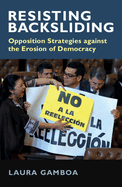 Resisting Backsliding: Opposition Strategies Against the Erosion of Democracy