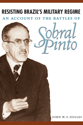 Resisting Brazil's Military Regime: An Account of the Battles of Sobral Pinto - Dulles, John W F