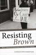 Resisting Brown: Race, Literacy, and Citizenship in the Heart of Virginia