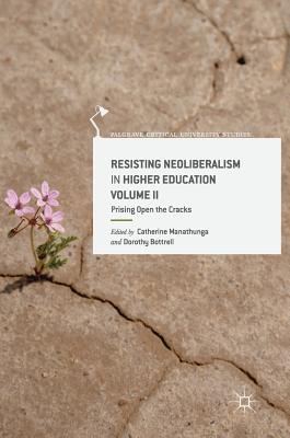 Resisting Neoliberalism in Higher Education Volume II: Prising Open the Cracks - Manathunga, Catherine (Editor), and Bottrell, Dorothy (Editor)