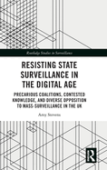 Resisting State Surveillance in the Digital Age: Precarious Coalitions, Contested Knowledge, and Diverse Opposition to Mass-Surveillance in the UK