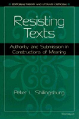 Resisting Texts: Authority and Submission in Constructions of Meaning - Shillingsburg, Peter L