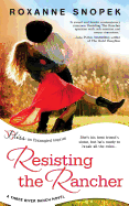 Resisting the Rancher (a Three River Ranch Novel)